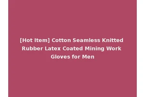 [Hot Item] Cotton Seamless Knitted Rubber Latex Coated Mining Work Gloves for Men