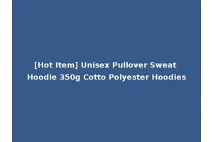 [Hot Item] Unisex Pullover Sweat Hoodie 350g Cotto Polyester Hoodies