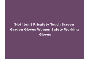 [Hot Item] Prisafety Touch Screen Garden Gloves Women Safety Working Gloves