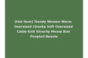 [Hot Item] Trendy Women Warm Oversized Chunky Soft Oversized Cable Knit Slouchy Messy Bun Ponytail Beanie