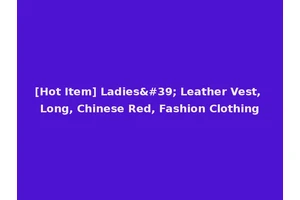 [Hot Item] Ladies' Leather Vest, Long, Chinese Red, Fashion Clothing