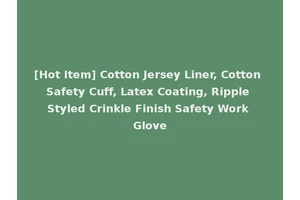 [Hot Item] Cotton Jersey Liner, Cotton Safety Cuff, Latex Coating, Ripple Styled Crinkle Finish Safety Work Glove