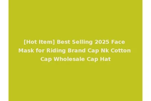 [Hot Item] Best Selling 2025 Face Mask for Riding Brand Cap Nk Cotton Cap Wholesale Cap Hat