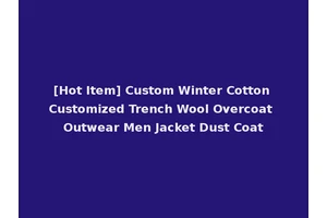 [Hot Item] Custom Winter Cotton Customized Trench Wool Overcoat Outwear Men Jacket Dust Coat