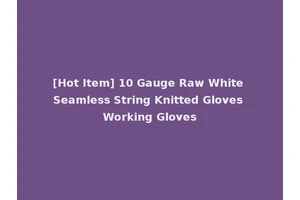 [Hot Item] 10 Gauge Raw White Seamless String Knitted Gloves Working Gloves
