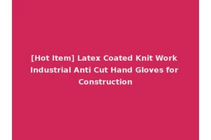 [Hot Item] Latex Coated Knit Work Industrial Anti Cut Hand Gloves for Construction