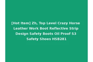 [Hot Item] Zh, Top Level Crazy Horse Leather Work Boot Reflective Strip Design Safety Boots Oil Proof S3 Safety Shoes HSB281