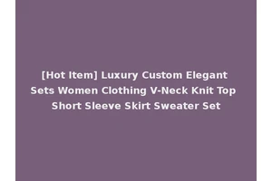 [Hot Item] Luxury Custom Elegant Sets Women Clothing V-Neck Knit Top Short Sleeve Skirt Sweater Set
