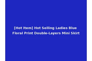 [Hot Item] Hot Selling Ladies Blue Floral Print Double-Layers Mini Skirt