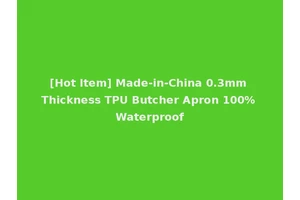 [Hot Item] Made-in-China 0.3mm Thickness TPU Butcher Apron 100% Waterproof