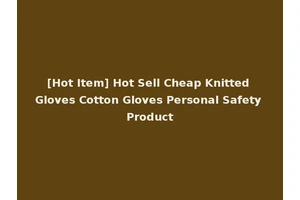 [Hot Item] Hot Sell Cheap Knitted Gloves Cotton Gloves Personal Safety Product