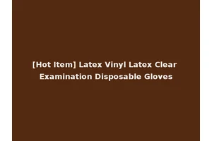 [Hot Item] Latex Vinyl Latex Clear Examination Disposable Gloves