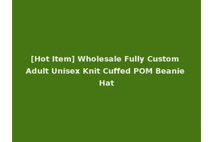 [Hot Item] Wholesale Fully Custom Adult Unisex Knit Cuffed POM Beanie Hat