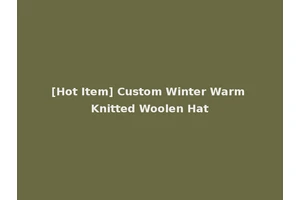 [Hot Item] Custom Winter Warm Knitted Woolen Hat