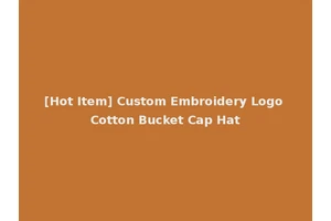 [Hot Item] Custom Embroidery Logo Cotton Bucket Cap Hat
