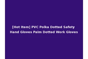 [Hot Item] PVC Polka Dotted Safety Hand Gloves Palm Dotted Work Gloves