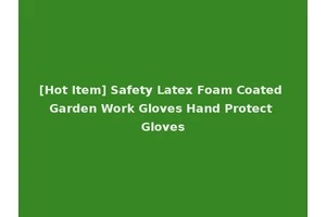 [Hot Item] Safety Latex Foam Coated Garden Work Gloves Hand Protect Gloves