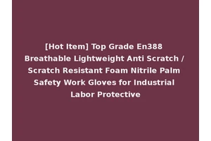 [Hot Item] Top Grade En388 Breathable Lightweight Anti Scratch / Scratch Resistant Foam Nitrile Palm Safety Work Gloves for Industrial Labor Protective