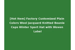 [Hot Item] Factory Customized Plain Colors Wool Jacquard Knitted Beanie Caps Winter Sport Hat with Woven Label