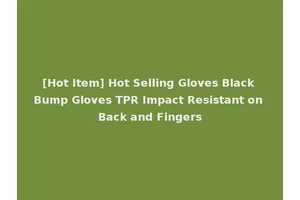 [Hot Item] Hot Selling Gloves Black Bump Gloves TPR Impact Resistant on Back and Fingers