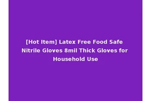 [Hot Item] Latex Free Food Safe Nitrile Gloves 8mil Thick Gloves for Household Use