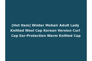 [Hot Item] Winter Mohair Adult Lady Knitted Wool Cap Korean Version Curl Cap Ear-Protection Warm Knitted Cap