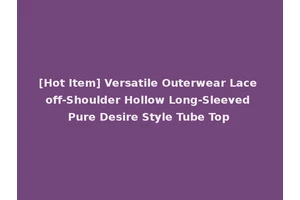 [Hot Item] Versatile Outerwear Lace off-Shoulder Hollow Long-Sleeved Pure Desire Style Tube Top