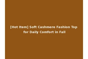 [Hot Item] Soft Cashmere Fashion Top for Daily Comfort in Fall