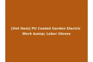 [Hot Item] PU Coated Garden Electric Work &amp; Labor Gloves