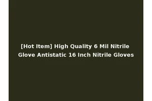 [Hot Item] High Quality 6 Mil Nitrile Glove Antistatic 16 Inch Nitrile Gloves