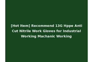 [Hot Item] Recommend 13G Hppe Anti Cut Nitrile Work Gloves for Industrial Working Machanic Working