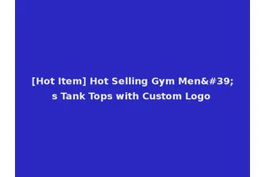 [Hot Item] Hot Selling Gym Men's Tank Tops with Custom Logo