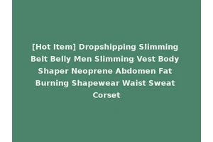 [Hot Item] Dropshipping Slimming Belt Belly Men Slimming Vest Body Shaper Neoprene Abdomen Fat Burning Shapewear Waist Sweat Corset