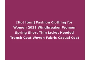 [Hot Item] Fashion Clothing for Women 2018 Windbreaker Women Spring Short Thin Jacket Hooded Trench Coat Woven Fabric Casual Coat