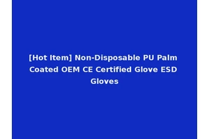 [Hot Item] Non-Disposable PU Palm Coated OEM CE Certified Glove ESD Gloves
