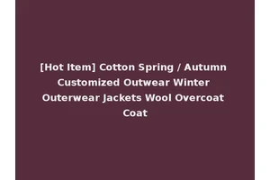 [Hot Item] Cotton Spring / Autumn Customized Outwear Winter Outerwear Jackets Wool Overcoat Coat