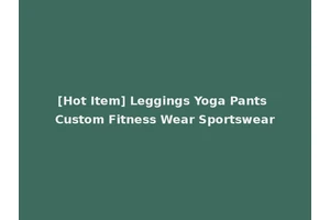 [Hot Item] Leggings Yoga Pants Custom Fitness Wear Sportswear