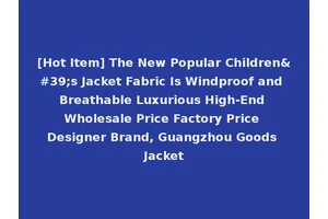 [Hot Item] The New Popular Children's Jacket Fabric Is Windproof and Breathable Luxurious High-End Wholesale Price Factory Price Designer Brand, Guangzhou Goods Jacket
