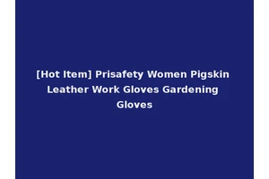 [Hot Item] Prisafety Women Pigskin Leather Work Gloves Gardening Gloves