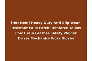 [Hot Item] Heavy Duty Anti Slip Wear Resistant Palm Patch Reinforce Yellow Cow Grain Leather Safety Welder Driver Mechanics Work Gloves