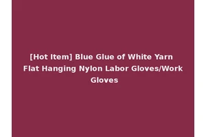 [Hot Item] Blue Glue of White Yarn Flat Hanging Nylon Labor Gloves/Work Gloves