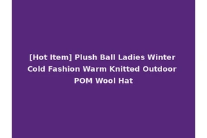 [Hot Item] Plush Ball Ladies Winter Cold Fashion Warm Knitted Outdoor POM Wool Hat