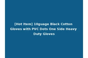 [Hot Item] 10guage Black Cotton Gloves with PVC Dots One Side Heavy Duty Gloves