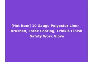 [Hot Item] 10 Gauge Polyester Liner, Brushed, Latex Coating, Crinkle Finish Safety Work Glove
