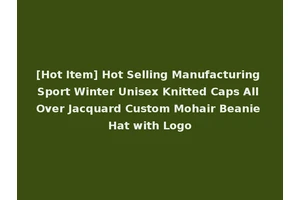 [Hot Item] Hot Selling Manufacturing Sport Winter Unisex Knitted Caps All Over Jacquard Custom Mohair Beanie Hat with Logo
