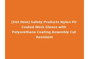 [Hot Item] Safety Products Nylon PU Coated Work Gloves with Polyurethane Coating Assembly Cut Resistant