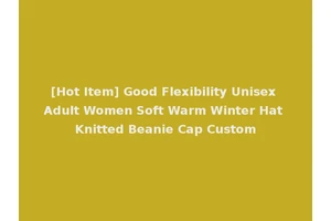 [Hot Item] Good Flexibility Unisex Adult Women Soft Warm Winter Hat Knitted Beanie Cap Custom