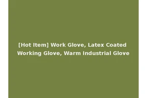 [Hot Item] Work Glove, Latex Coated Working Glove, Warm Industrial Glove