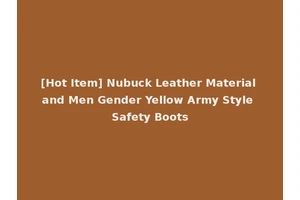 [Hot Item] Nubuck Leather Material and Men Gender Yellow Army Style Safety Boots