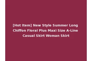 [Hot Item] New Style Summer Long Chiffon Floral Plus Maxi Size A-Line Casual Skirt Woman Skirt